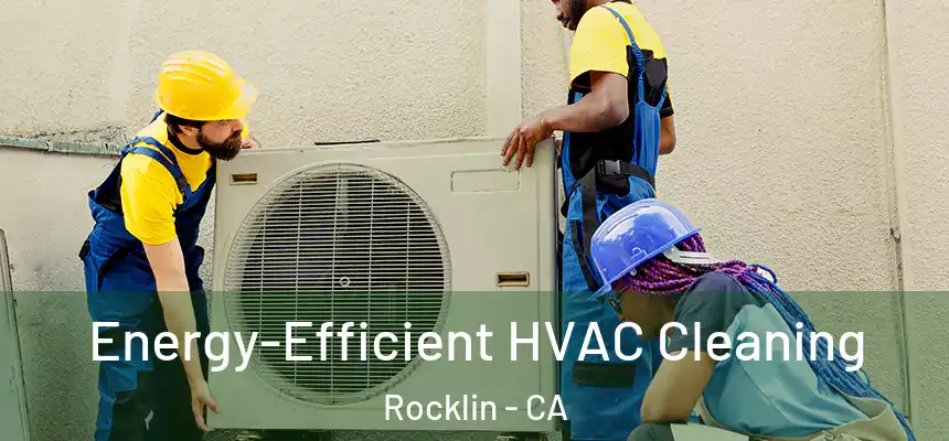  Energy-Efficient HVAC Cleaning Rocklin - CA