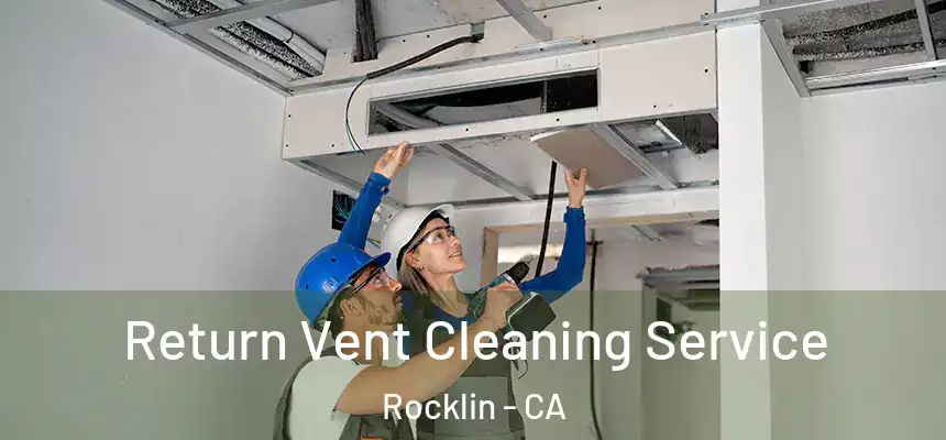Return Vent Cleaning Service Rocklin - CA